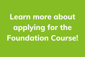 Learn more about applying for the Foundation Course!